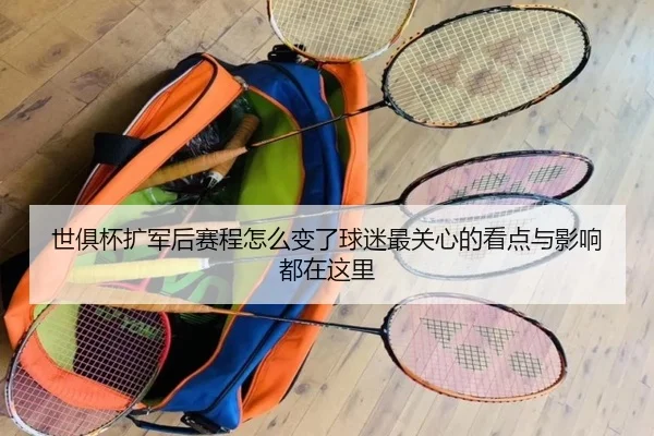 世俱杯扩军后赛程怎么变了球迷最关心的看点与影响都在这里